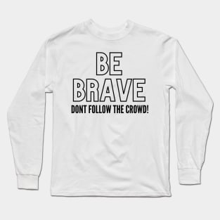 Be Brave Dont Follow The Crowd! Long Sleeve T-Shirt